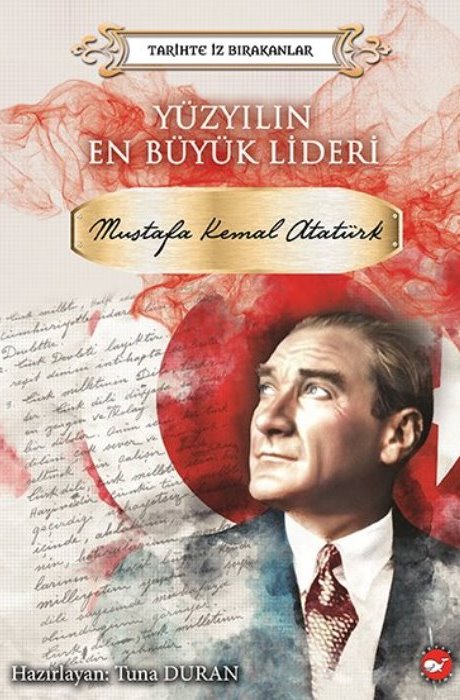 Tarihte İz Bırakanlar - Yüzyılın En Büyük Lideri Mustafa Kemal Atatürk