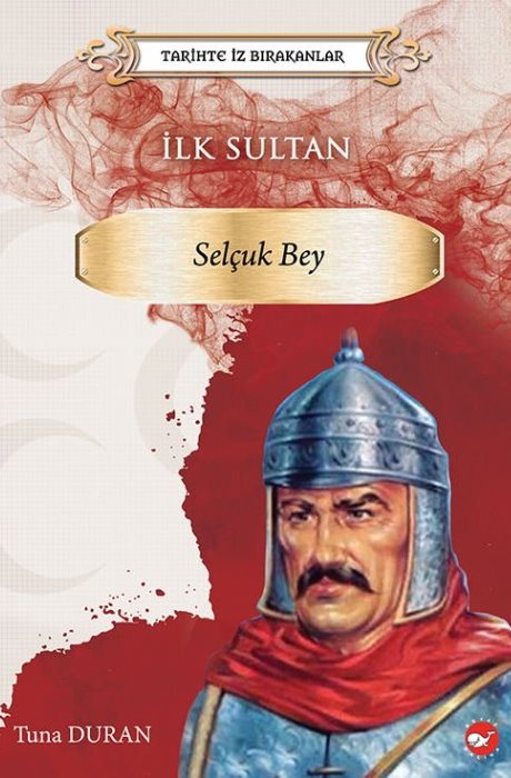 Tarihte İz Bırakanlar - İlk Sultan- Selçuk Bey